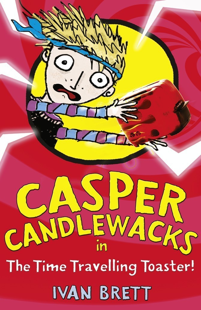 Casper Candlewacks in the Time Travelling Toaster (Casper Candlewacks, Book 4)