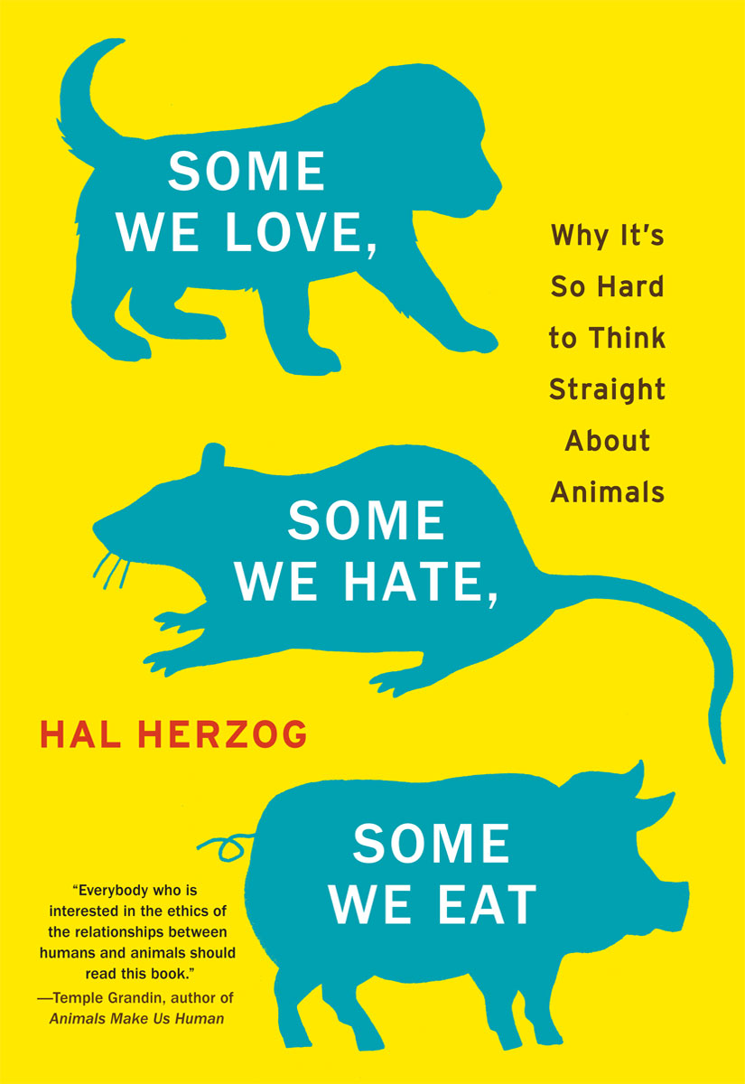Some We Love, Some We Hate, Some We Eat: Why It's So Hard to Think Straight About Animals
