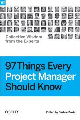97 Things Every Project Manager Should Know: Collective Wisdom From the Experts