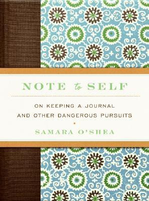 Note to Self: On Keeping a Journal and Other Dangerous Pursuits
