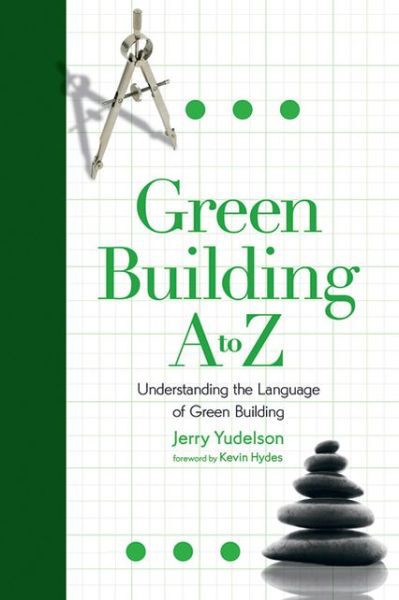 Green Building a to Z: Understanding the Language of Green Building