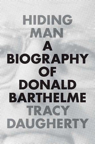 Hiding Man: A Biography of Donald Barthelme