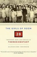 The Girls of Room 28: Friendship, Hope, and Survival in Theresienstadt