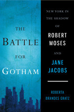 The Battle for Gotham: New York in the Shadow of Robert Moses and Jane Jacobs