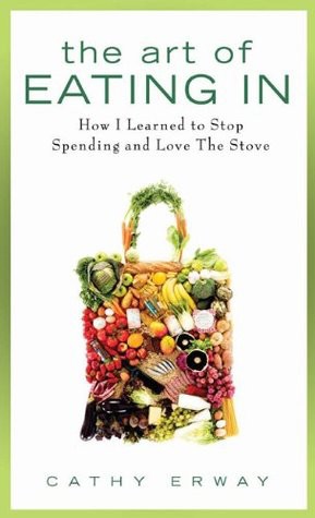 The Art of Eating In: How I Learned to Stop Spending and Love the Stove