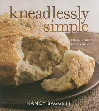 Kneadlessly Simple: Fabulous, Fuss-Free, No-Knead Breads