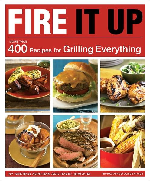 Fire It Up: 400 Recipes for Grilling Everything