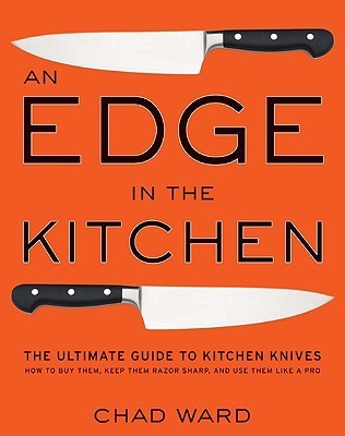 An Edge in the Kitchen: The Ultimate Guide to Kitchen Knives—How to Buy Them, Keep Them Razor Sharp, and Use Them Like a Pro