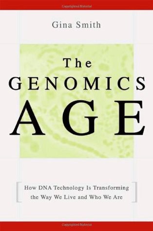 The Genomics Age: How DNA Technology Is Transforming the Way We Live and Who We Are