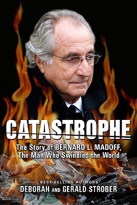 Catastrophe: The Story of Bernard L. Madoff, the Man Who Swindled the World