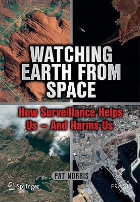 Watching Earth From Space: How Surveillance Helps Us - and Harms Us