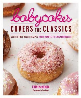 BabyCakes Covers the Classics: Gluten-Free Vegan Recipes From Donuts to Snickerdoodles