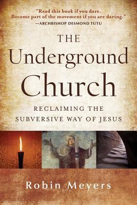 The Underground Church: Reclaiming the Subversive Way of Jesus