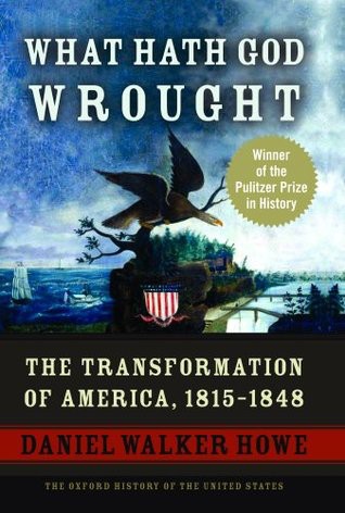 What Hath God Wrought: The Transformation of America, 1815 - 1848