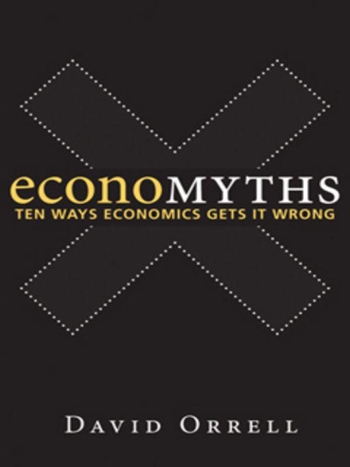 Economyths: Ten Ways Economics Gets It Wrong