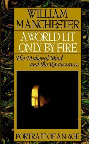 A World Lit Only by Fire: The Medieval Mind & the Renaissance