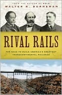 Rival Rails: The Race to Build America's Greatest Transcontinental Railroad