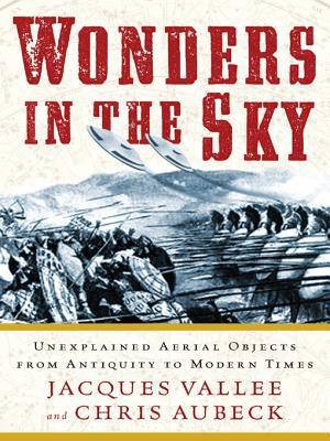 Wonders in the Sky: Unexplained Aerial Objects From Antiquity to Modern Times