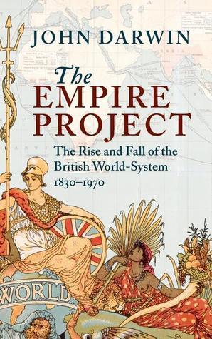 The Empire Project: The Rise and Fall of the British World-System, 1830–1970
