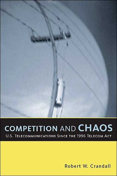 Competition and Chaos: U.S. Telecommunications Since the 1996 Telecom Act