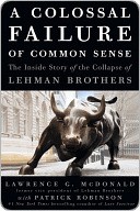 A Colossal Failure of Common Sense: The Inside Story of the Collapse of Lehman Brothers