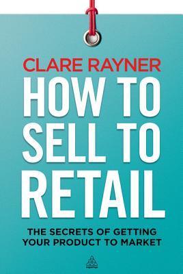 How to Sell to Retail: The Secrets of Getting Your Product to Market