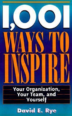 1,001 Ways to Inspire: Your Organization, Your Team and Yourself