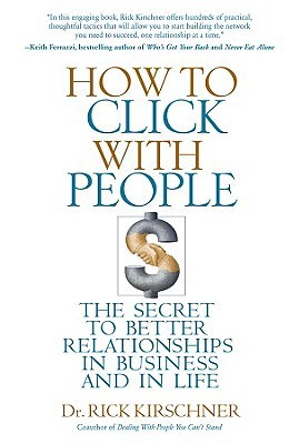 How to Click With People: The Secret to Better Relationships in Business and in Life