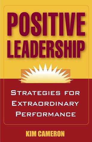 Positive Leadership: Strategies for Extraordinary Performance