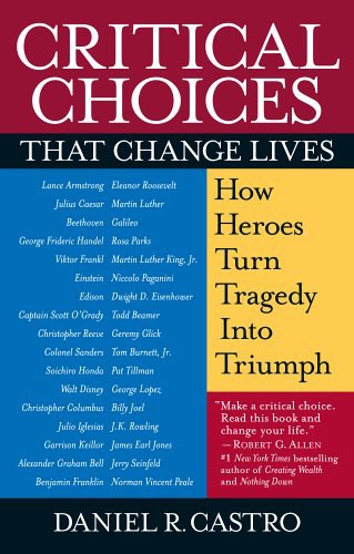 Critical Choices That Change Lives: How Heroes Turn Tragedy Into Triumph