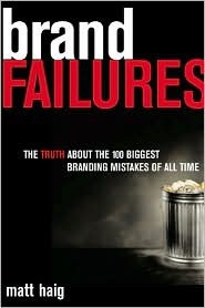 Brand Failures: The Truth About the 100 Biggest Branding Mistakes of All Time