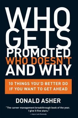 Who Gets Promoted, Who Doesn't, and Why: 10 Things You'd Better Do if You Want to Get Ahead