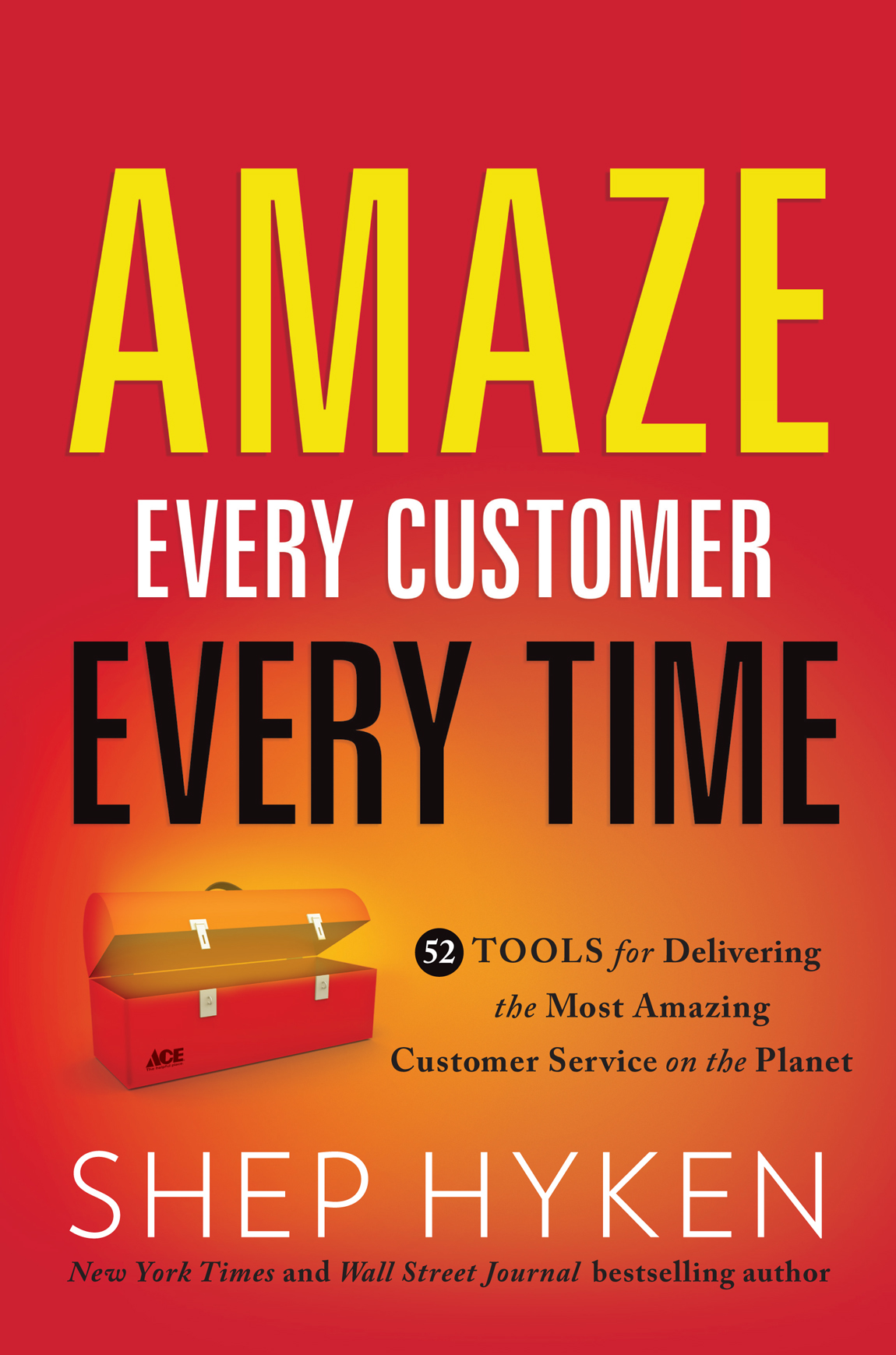 Amaze Every Customer Every Time: 52 Tools for Delivering the Most Amazing Customer Service on the Planet