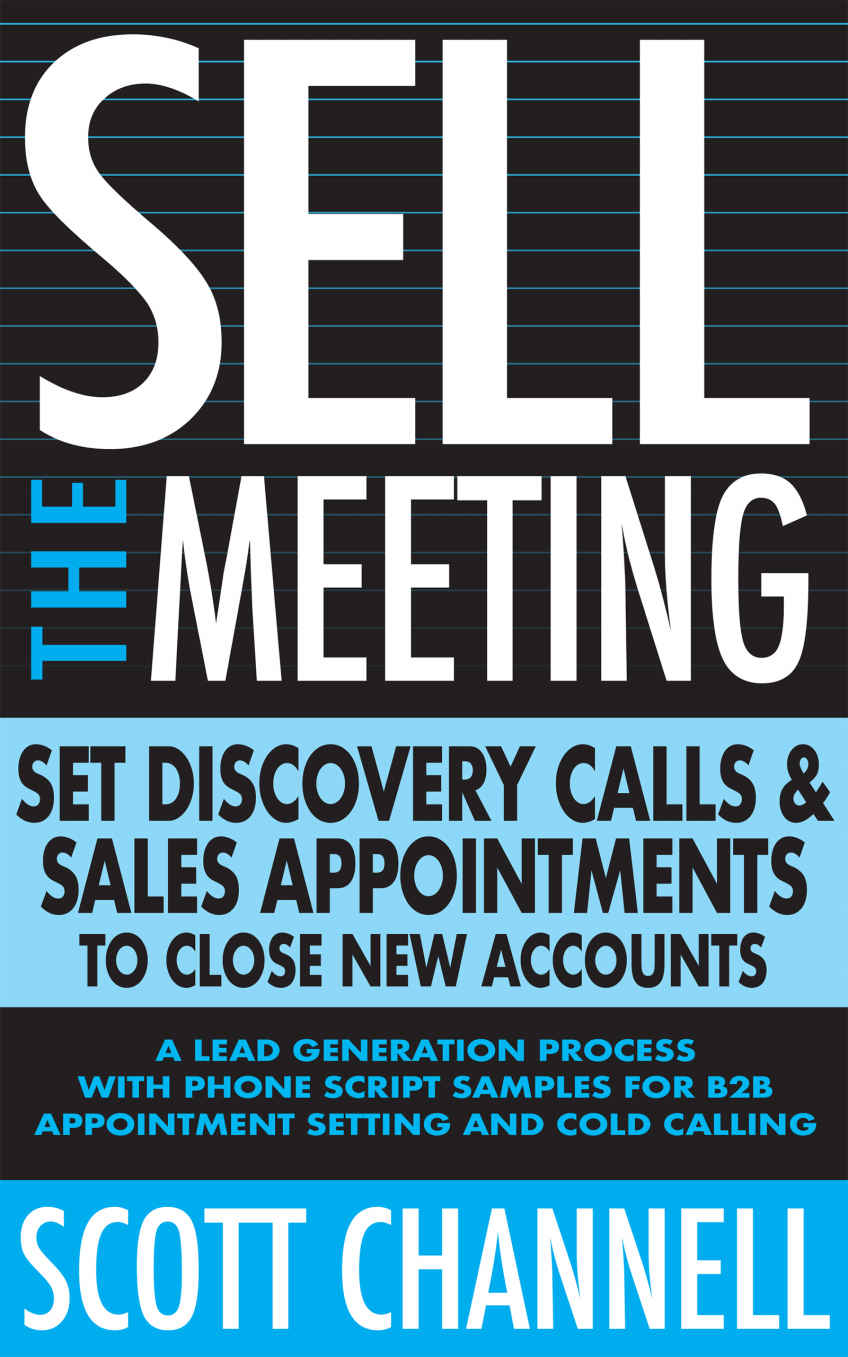 SELL THE MEETING Set Discovery Calls & Sales Appointments to Close New Accounts: A Lead Generation Process With Phone Script Samples for B2B Appointment Setting & Cold Calling