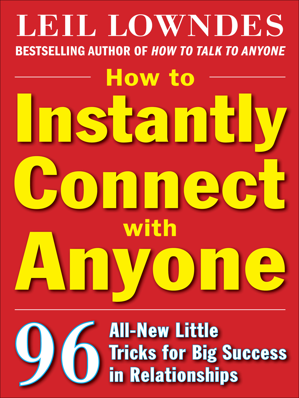 How to Instantly Connect With Anyone: 96 All-New Little Tricks for Big Success in Relationships: 96 All-New Little Tricks for Big Success in Business and Social Relationships