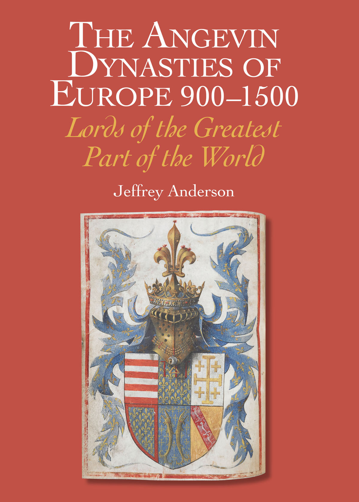 The Angevin Dynasties of Europe 900-1500: Lords of the Greatest Part of the World
