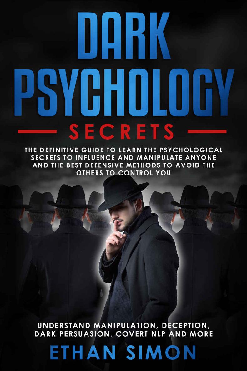 Dark Psychology: The Definitive Guide to Learn the Psychological Secrets to Influence and Manipulate Anyone and the Best Defensive Methods to Avoid the Others' to Control You