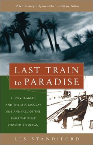 THE LAST TRAIN TO PARADISE Henry Flagler and the Spectacular Rise and Fall of the Railroad That Changed an Ocean