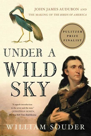 Under a Wild Sky : John James Audubon and the Making of The Birds of America