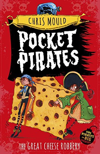 The Great Cheese Robbery: Book 1 (Pocket Pirates) by Chris Mould